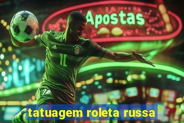 tatuagem roleta russa